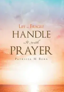 Life Is Fragile Handle It With Prayer, Hardcover/Patricia M. Berg