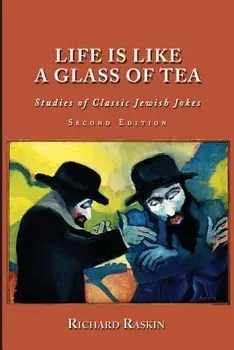 Life Is Like a Glass of Tea: Studies of Classic Jewish Jokes (Second Edition), Paperback/Richard Raskin