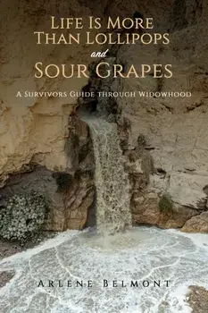 Life Is More Than Lollipops and Sour Grapes. A Survivors Guide through Widowhood, Paperback/Arlene Belmont