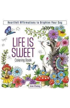 Life Is Sweet Coloring Book: Heartfelt Affirmations to Brighten Your Day - Jane Maday