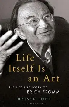 Life Itself Is an Art: The Life and Work of Erich Fromm, Paperback/Rainer Funk