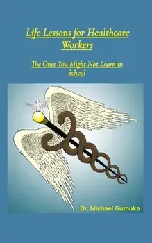 Life Lessons for Healthcare Workers: The Ones You Might Not Learn in School, Paperback/Michael Gumuka