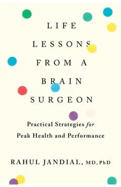 Life Lessons from a Brain Surgeon: Practical Strategies for Peak Health and Performance - Rahul Jandial