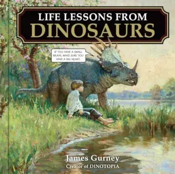 Life Lessons from Dinosaurs, Hardback/James Gurney