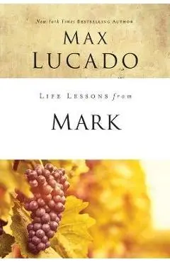 Life Lessons from Mark: A Life-Changing Story - Max Lucado