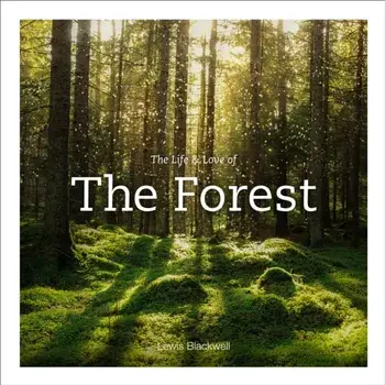 Life & Love of the Forest, Hardback/Lewis Blackwell