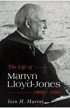 Life of Martyn Lloyd-Jones, 1899-1981 - Iain H. Murray
