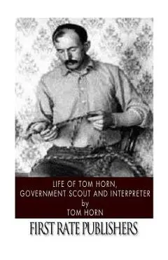 Life of Tom Horn, Government Scout and Interpreter - Tom Horn