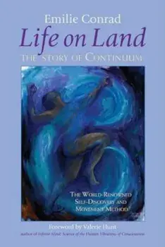 Life on Land: The Story of Continuum, the World-Renowned Self-Discovery and Movement Method, Paperback/Emilie Conrad