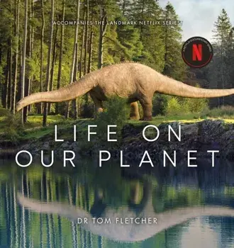 Life on Our Planet. Accompanies the Landmark Netflix Series, Hardback/Dr. Tom Fletcher