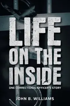 Life on the Inside: One Correctional Officer's Story, Paperback/John B. Williams