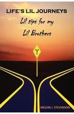 Life's Lil Journeys: Lil Tips for My Lil Brothers - Melvin J. Stevenson