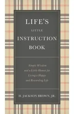 Life's Little Instruction Book: Simple Wisdom and a Little Humor for Living a Happy and Rewarding Life - H. Jackson Brown