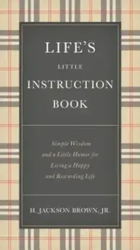 Life's Little Instruction Book: Simple Wisdom and a Little Humor for Living a Happy and Rewarding Life, Hardcover/H. Jackson Brown