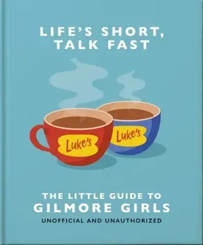 Life's Short, Talk Fast. The Little Guide to Gilmore Girls, Hardback/Orange Hippo!