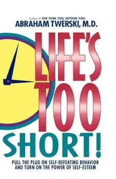 Life's Too Short!: Pull the Plug on Self-Defeating Behavior and Turn on the Power of Self-Esteem, Paperback/Abraham J. Twerski