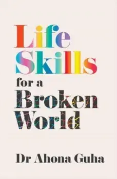 Life Skills for a Broken World, Hardback/Dr Ahona Guha