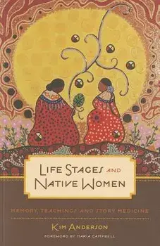 Life Stages and Native Women: Memory, Teachings, and Story Medicine, Paperback/Kim Anderson