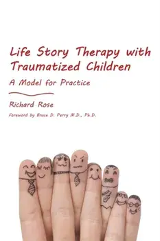 Life Story Therapy with Traumatized Children. A Model for Practice, Paperback/Richard Rose