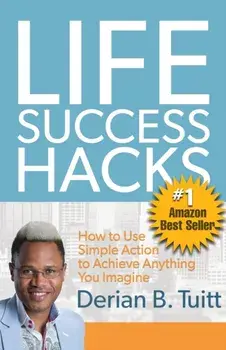 Life Success Hacks: How to Use Simple Action to Achieve Anything You Imagine, Paperback/Derian Tuitt