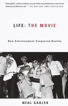 Life: The Movie: How Entertainment Conquered Reality, Paperback/Neal Gabler