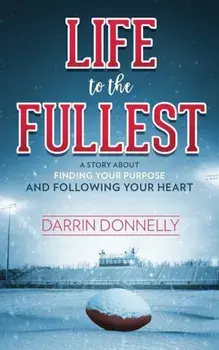 Life to the Fullest: A Story about Finding Your Purpose and Following Your Heart, Paperback/Darrin Donnelly