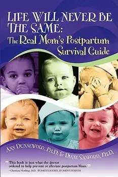 Life Will Never Be the Same: The Real Mom's Postpartum Survival Guide, Paperback/Ann L. Dunnewold
