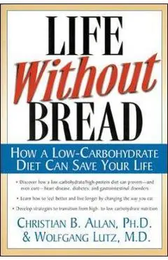 Life Without Bread: How a Low-Carbohydrate Diet Can Save Your Life - Christian Allen