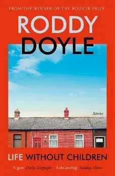 Life Without Children. The exhilarating new short story collection from the Booker Prize-winning author, Paperback/Roddy Doyle