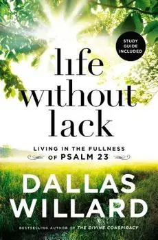 Life Without Lack: Living in the Fullness of Psalm 23, Paperback/Dallas Willard