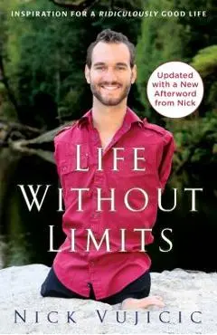 Life Without Limits: Inspiration for a Ridiculously Good Life - Nick Vujicic