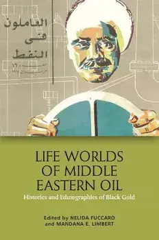 Life Worlds of Middle Eastern Oil. Histories and Ethnographies of Black Gold, Hardback/***