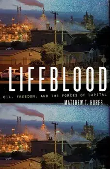 Lifeblood: Oil, Freedom, and the Forces of Capital, Paperback/Matthew T. Huber