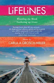 Lifelines: Wrestling the Word, Gathering up Grace, Paperback/Carla A. Grosch-Miller