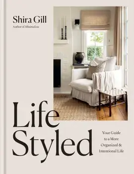 LifeStyled. Your Guide to a More Organized & Intentional LIfe, Hardback/Shira Gill