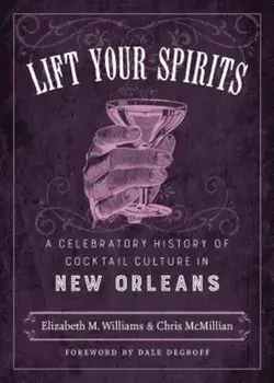 Lift Your Spirits: A Celebratory History of Cocktail Culture in New Orleans, Hardcover/Elizabeth M. Williams