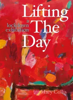 Lifting the Day. A Lockdown Exhibition, Paperback/Mary Collis