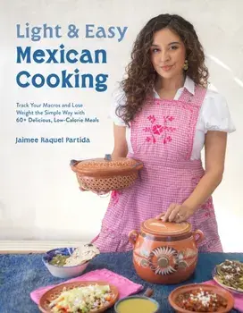 Light & Easy Mexican Cooking. Track Your Macros and Lose Weight the Simple Way with 60+ Delicious, Low-Calorie Meals, Paperback/Jaimee Raquel Partida