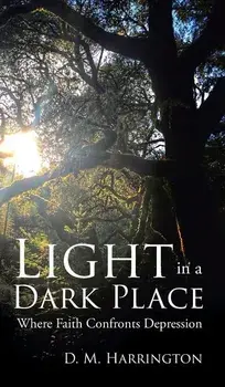 Light in a Dark Place: Where Faith Confronts Depression, Hardcover/D. M. Harrington