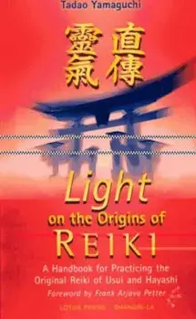 Light on the Origins of Reiki: A Handbook for Practicing the Original Reiki of Usui and Hayashi, Paperback/Tadao Yamaguchi