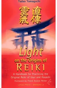 Light on the Origins of Reiki: A Handbook for Practicing the Original Reiki of Usui and Hayashi - Tadao Yamaguchi