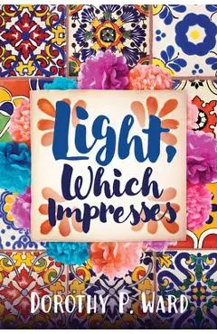 Light, Which Impresses - Dorothy Patricia Ward