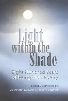 Light Within the Shade: Eight Hundred Years of Hungarian Poetry, Paperback/Zsuzsanna Ozsvath
