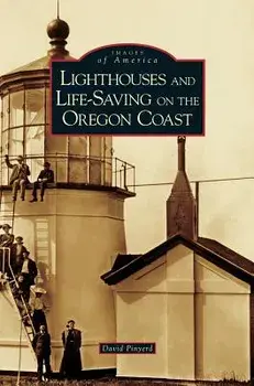 Lighthouses and Life-Saving on the Oregon Coast, Hardcover/David Pinyerd