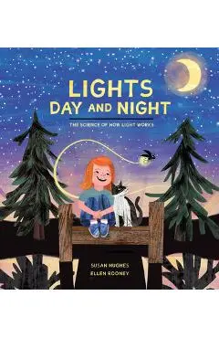 Lights Day and Night: The Science of How Light Works - Susan Hughes