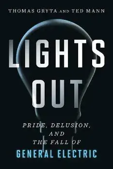 Lights Out: Pride, Delusion, and the Fall of General Electric, Paperback/Thomas Gryta