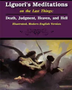 Liguori's Meditations on the Last Things: Death, Judgment, Heaven, and Hell, Paperback/St Alphonsus Liguori