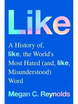Like. A History of the World's Most Hated (and Misunderstood) Word, Hardback/Megan C. Reynolds