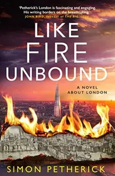 Like Fire Unbound. A Novel About London, Paperback/Simon Petherick