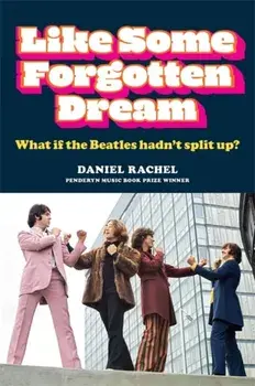 Like Some Forgotten Dream. What if the Beatles hadn't split up?, Hardback/Daniel Rachel